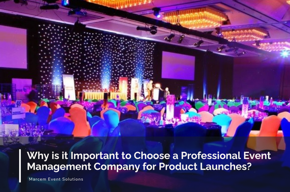 Why is it Important to Choose a Professional Event Management Company for Product Launches
